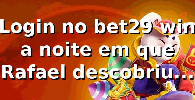 🎰 Login no bet29 win: a noite em que Rafael descobriu mais do que um cassino