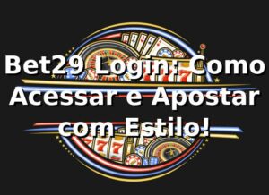 Bet29 Login: Como Acessar e Apostar com Estilo! 🎉